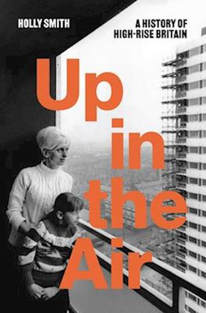 Cover for Holly Smith · Up in the Air: A History of High Rise Britain (Hardcover Book) (2025)