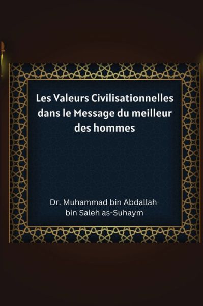 Cover for Abdallah Bin Saleh As-Suhaym · Les Valeurs Civilisationnelles dans le Message du meilleur des hommes (Paperback Book) (2022)