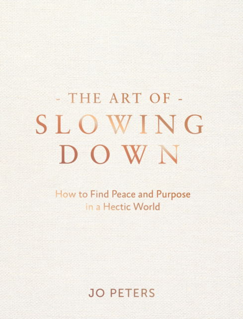 Cover for Jo Peters · The Art of Slowing Down: How to Find Peace and Purpose in a Hectic World (Hardcover Book) (2025)