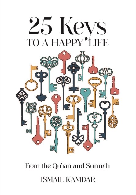Cover for Ismail Kamdar · 25 Keys to A Happy Life: From the Qur'an and Sunnah (Hardcover Book) (2024)