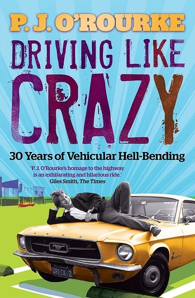 Cover for P. J. O'Rourke · Driving Like Crazy: Thirty Years of Vehicular Hell-bending (Paperback Book) [Main edition] (2010)