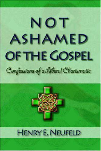 Cover for Henry Neufeld · Not Ashamed of the Gospel: Confessions of a Liberal Charismatic (Taschenbuch) (2005)