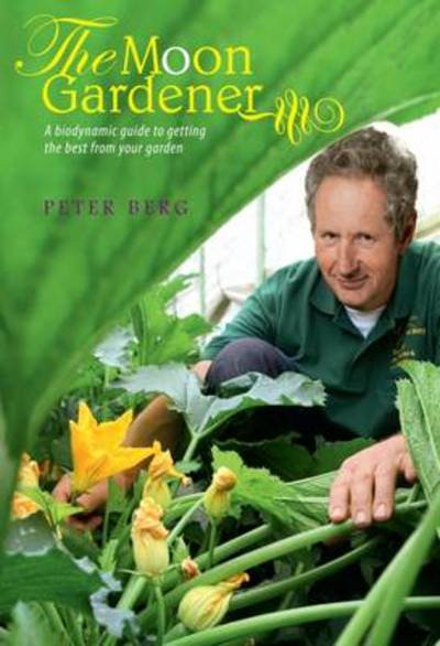 Cover for Peter Berg · The Moon Gardener: A Biodynamic Guide to Getting the Best from Your Garden (Paperback Book) (2012)