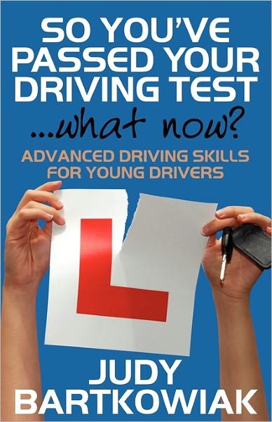 Cover for Judy Bartkowiak · So You Have Passed Your Driving Test - What Now? Advanced Driving Skills for Young Drivers (Paperback Book) (2011)