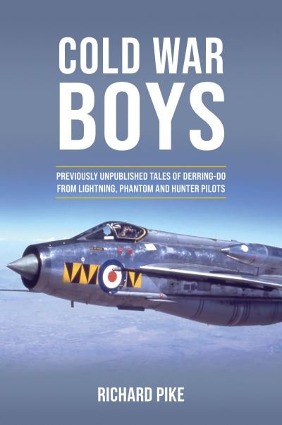 Cover for Richard Pike · Cold War Boys: PREVIOUSLY UNPUBLISHED TALES OF DERRING-DO FROM LIGHTNING, PHANTOM AND HUNTER PILOTS (Hardcover bog) (2022)