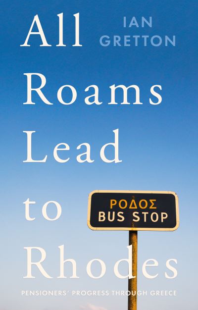 Roams Lead to Rhodes, All: Pensioners' Progress Through Greece - Ian Gretton - Bøger - The Book Guild Ltd - 9781913551377 - 28. januar 2021