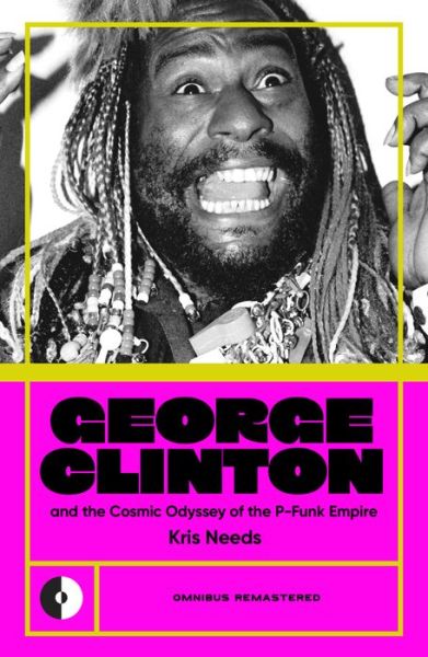 Cover for Kris Needs · George Clinton &amp; the Cosmic Odyssey of the P-Funk Empire - Omnibus Remastered (Paperback Book) (2024)