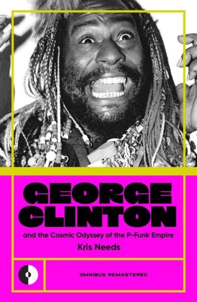 Cover for Kris Needs · George Clinton &amp; the Cosmic Odyssey of the P-Funk Empire - Omnibus Remastered (Pocketbok) (2024)