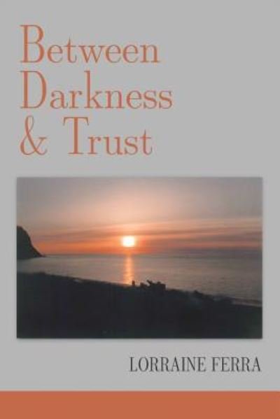 Cover for Lorraine Ferra · Between Darkness &amp; Trust (Paperback Book) (2018)