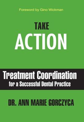 Cover for Ann Marie Gorczyca · Take Action: Treatment Coordination for a Successful Dental Practice (Hardcover Book) (2020)