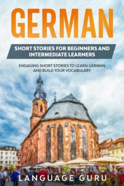 Cover for Language Guru · German Short Stories for Beginners and Intermediate Learners: Engaging Short Stories to Learn German and Build Your Vocabulary (2nd Edition) (Paperback Book) [2nd edition] (2022)