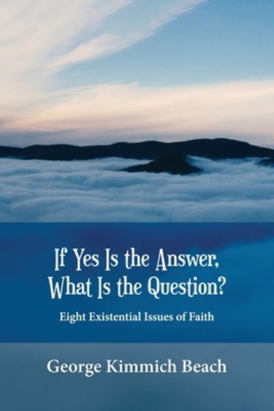 Cover for George Kimmich Beach · If Yes is the Answer, What is the Question? Eight Existential Issues of Faith (Paperback Book) (2020)