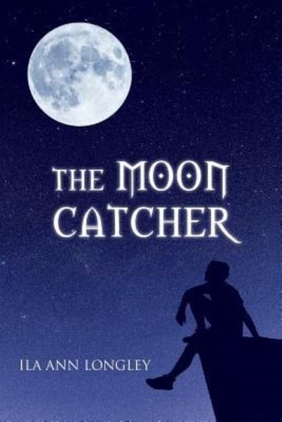 Cover for Ila Ann Longley · The Moon Catcher (Paperback Bog) (2017)