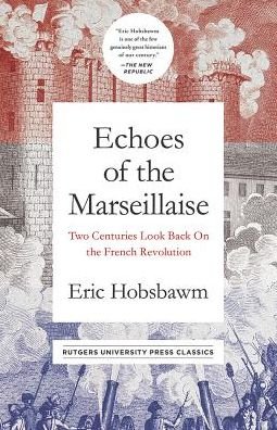 Echoes of the Marseillaise: Two Centuries Look Back on the French Revolution - Mason Welch Gross Lecture Series - Eric Hobsbawm - Livros - Rutgers University Press - 9781978802377 - 30 de novembro de 2018