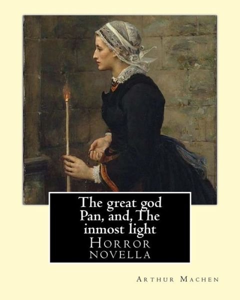 The great god Pan, and, The inmost light. By - Arthur Machen - Boeken - Createspace Independent Publishing Platf - 9781985196377 - 8 februari 2018