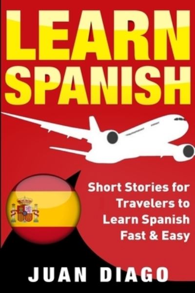 Cover for Diago Juan Diago · Learn Spanish: Short Stories for Travelers to Learn Spanish Fast &amp; Easy (Paperback Book) (2019)