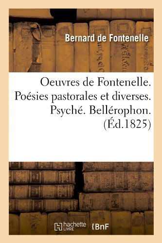 Cover for Bernard De Fontenelle · Oeuvres De Fontenelle. Poesies Pastorales et Diverses. Psyche. Bellerophon. (Ed.1825) (French Edition) (Pocketbok) [French edition] (2012)