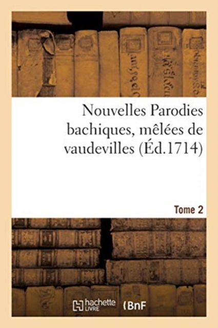 Cover for A Paris Chez Christophe Ballrrd [I E Ballard] M DC XCVII · Nouvelles Parodies Bachiques, Melees de Vaudevilles Ou Rondes de Table. Tome 2 (Paperback Book) (2021)