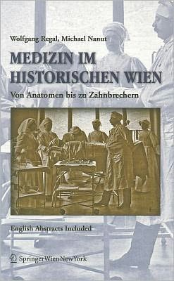 Cover for Wolfgang Regal · Medizin Im Historischen Wien: Von Anatomen Bis Zu Zahnbrechern. English Abstracts Included (Paperback Book) [2005 edition] (2004)