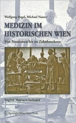 Cover for Wolfgang Regal · Medizin Im Historischen Wien: Von Anatomen Bis Zu Zahnbrechern. English Abstracts Included (Taschenbuch) [2005 edition] (2004)