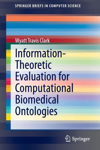 Cover for Wyatt Travis Clark · Information-Theoretic Evaluation for Computational Biomedical Ontologies - SpringerBriefs in Computer Science (Paperback Book) (2014)