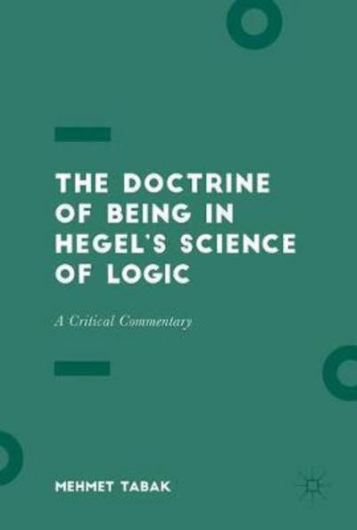 Cover for Mehmet Tabak · The Doctrine of Being in Hegel's Science of Logic: A Critical Commentary (Hardcover Book) [1st ed. 2017 edition] (2017)