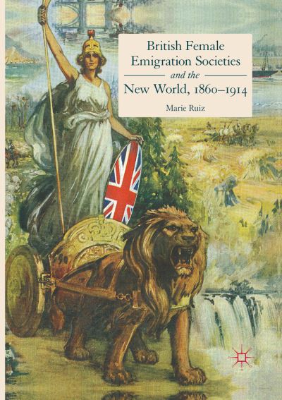 Cover for Marie Ruiz · British Female Emigration Societies and the New World, 1860-1914 (Paperback Book) [Softcover reprint of the original 1st ed. 2017 edition] (2018)