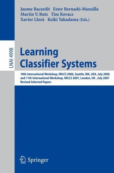 Cover for Jaume Bacardit · Learning Classifier Systems: 10th International Workshop, IWLCS 2006, Seattle, MA, USA, July 8, 2006, and 11th International Workshop, IWLCS 2007, London, UK, July 8, 2007, Revised Selected Papers - Lecture Notes in Computer Science (Pocketbok) [2008 edition] (2008)
