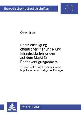 Cover for Guido Spars · Beruecksichtigung Oeffentlicher Planungs- Und Infrastrukturleistungen Auf Dem Markt Fuer Bodenverfuegungsrechte: Theoretische Und Finanzpolitische Implikationen Von Abgabenloesungen - Europaeische Hochschulschriften / European University Studie (Paperback Book) [German edition] (2000)