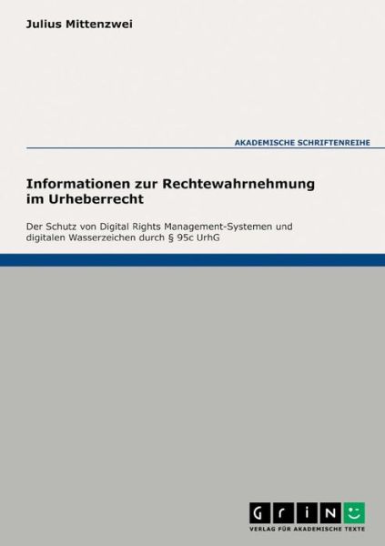 Cover for Julius Mittenzwei · Informationen zur Rechtewahrnehmung im Urheberrecht: Der Schutz von Digital Rights Management-Systemen und digitalen Wasserzeichen durch 95c UrhG (Paperback Book) (2007)