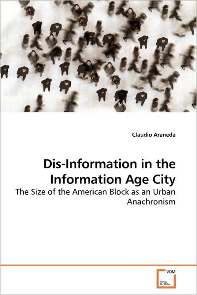 Cover for Claudio Araneda · Dis-information in the Information Age City: the Size of the American Block As an Urban Anachronism (Paperback Book) (2009)