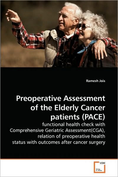 Cover for Ramesh Jois · Preoperative Assessment of the Elderly Cancer Patients (Pace): Functional Health Check with Comprehensive Geriatric Assessment (Cga), Relation of ... Status with Outcomes After Cancer Surgery (Paperback Book) (2010)