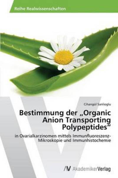 Cover for Cihangül Sanlioglu · Bestimmung Der Organic Anion Transporting Polypeptides&quot;: in Ovarialkarzinomen Mittels Immunfluoreszenz-mikroskopie Und Immunhistochemie (Taschenbuch) [German edition] (2014)