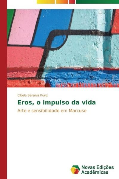 Cover for Cibele Saraiva Kunz · Eros, O Impulso Da Vida: Arte E Sensibilidade Em Marcuse (Paperback Book) [Portuguese edition] (2014)