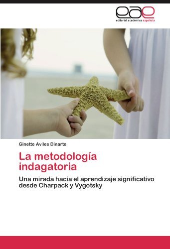 Cover for Ginette Aviles Dinarte · La Metodología Indagatoria: Una Mirada Hacia El Aprendizaje Significativo Desde Charpack Y Vygotsky (Taschenbuch) [Spanish edition] (2012)