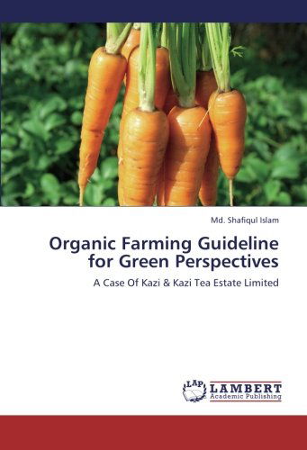 Cover for Md. Shafiqul Islam · Organic Farming Guideline for Green Perspectives: a Case of Kazi &amp; Kazi Tea Estate Limited (Paperback Book) (2012)