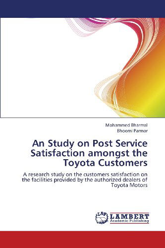 An Study on Post Service Satisfaction Amongst the Toyota Customers: a Research Study on the Customers Satisfaction on the Facilities Provided by the Authorized Dealers of Toyota Motors - Bhoomi Parmar - Books - LAP LAMBERT Academic Publishing - 9783659385377 - April 25, 2013