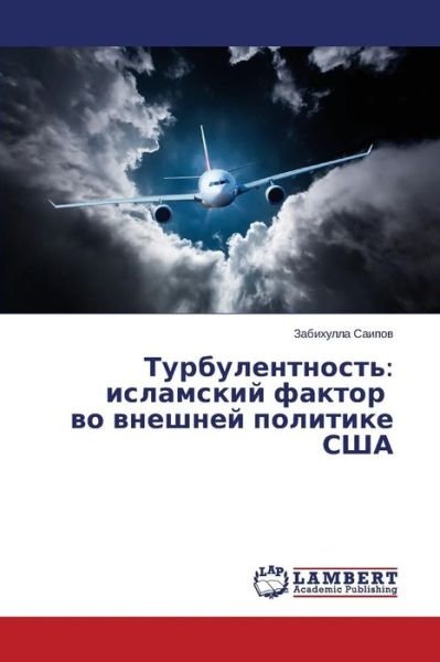 Cover for Zabikhulla Saipov · Turbulentnost: Islamskiy Faktor Vo Vneshney Politike Ssha / Turbulence: Islamic Factor in Us Foreign Policy (Taschenbuch) (2014)