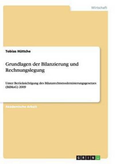 Cover for Tobias Huttche · Grundlagen der Bilanzierung und Rechnungslegung: Unter Berucksichtigung des Bilanzrechtsmodernisierungsgesetzes (BilMoG) 2009 (Paperback Book) (2017)