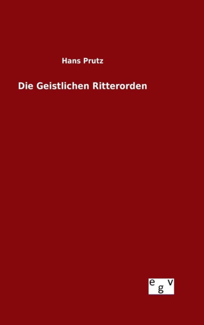 Cover for Hans Prutz · Die Geistlichen Ritterorden (Inbunden Bok) (2015)