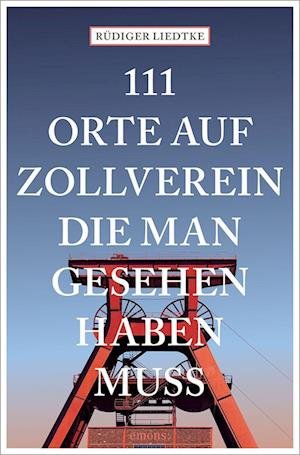 111 Orte auf Zollverein, die man gesehen haben muss - Rüdiger Liedtke - Bücher - Emons Verlag - 9783740816377 - 20. Oktober 2022