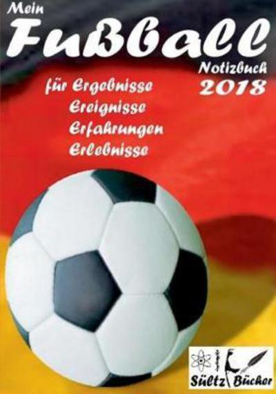 Mein Fußball Notizbuch 2018 für E - Sültz - Books -  - 9783746009377 - October 19, 2017