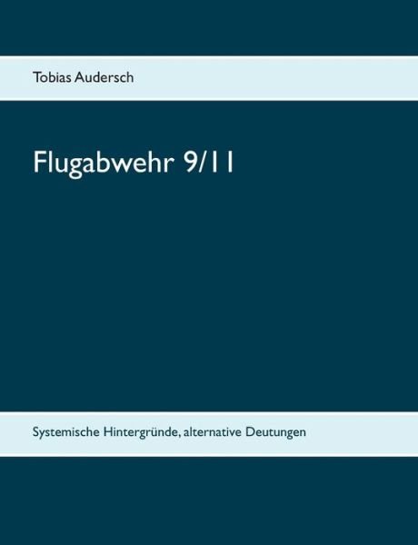 Cover for Tobias Audersch · Flugabwehr 9/11: Systemische Hintergrunde, alternative Deutungen (Taschenbuch) (2020)