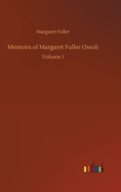 Cover for Margaret Fuller · Memoirs of Margaret Fuller Ossoli: Volume 1 (Inbunden Bok) (2020)