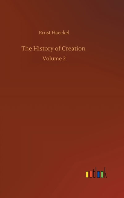 Cover for Ernst Haeckel · The History of Creation: Volume 2 (Hardcover Book) (2020)