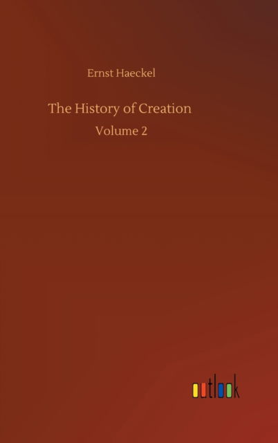 Cover for Ernst Haeckel · The History of Creation: Volume 2 (Hardcover bog) (2020)