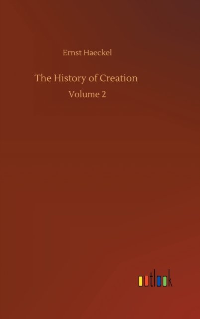 Cover for Ernst Haeckel · The History of Creation: Volume 2 (Innbunden bok) (2020)