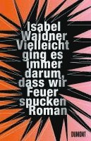 Cover for Isabel Waidner · Vielleicht ging es immer darum, dass wir Feuer spucken (Book) (2024)