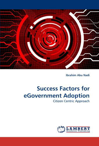 Success Factors for Egovernment Adoption: Citizen Centric Approach - Ibrahim Abu Nadi - Boeken - LAP LAMBERT Academic Publishing - 9783838377377 - 25 juni 2010