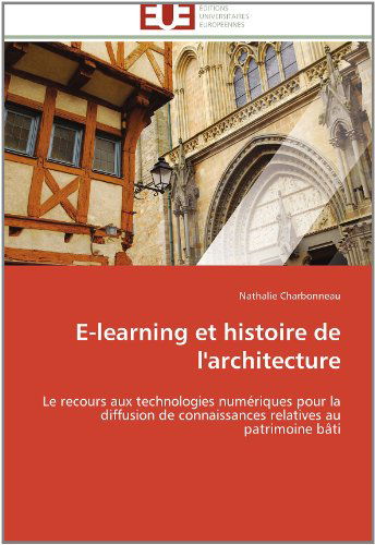 Cover for Nathalie Charbonneau · E-learning et Histoire De L'architecture: Le Recours Aux Technologies Numériques Pour La Diffusion De Connaissances Relatives Au Patrimoine Bâti (Paperback Book) [French edition] (2018)